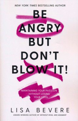 Be Angry, But Don't Blow It: Maintaining Your Passion Without Losing Your Cool