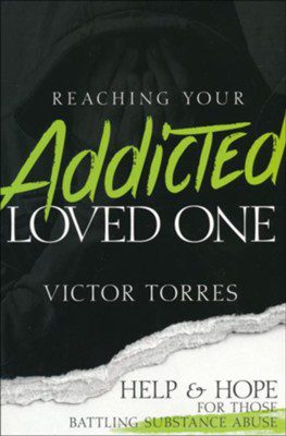 Reaching Your Addicted Loved One: Help and Hope for Those Battling Substance Abuse