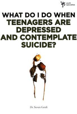 What Do I Do When Teenagers are Depressed and Contemplate Suicide?