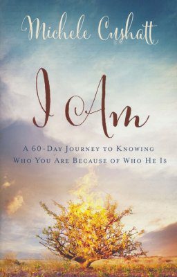 I Am: A 60-Day Journey to Knowing Who You Are Because of Who He Is