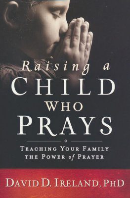 Raising a Child Who Prays: Teaching Your Family the Power of Prayer