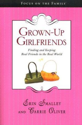 Grown-up Girlfriends: Finding and Keeping Real Friends in the Real World