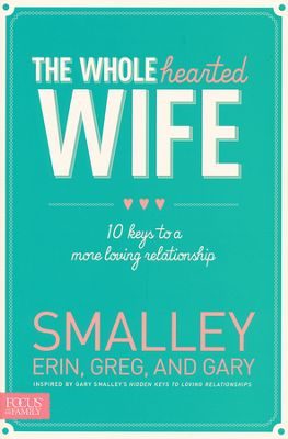 The Wholehearted Wife: 10 Keys to a More Loving Relationship