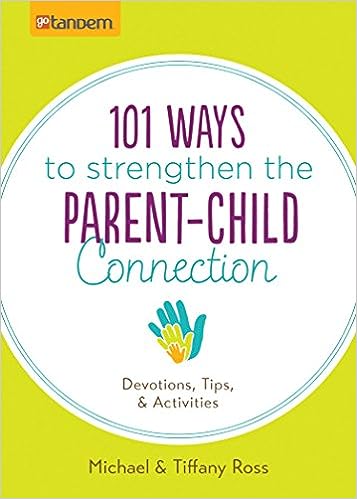 101 Ways to Strengthen the Parent-Child Connection: Devotions, Tips, and Activities