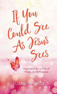 If You Could See as Jesus Sees: Inspiration for a Life of Hope, Joy, and Purpose