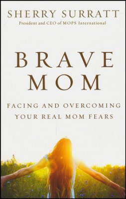 Brave Mom: Facing and Overcoming Your Real Mom Fears