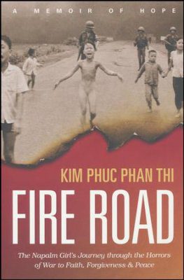 Fire Road: The Napalm Girl's Journey through the Horrors of War to Faith, Forgiveness, and Peace
