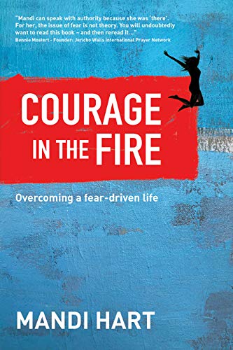 Courage In The Fire: Overcoming a fear-driven life