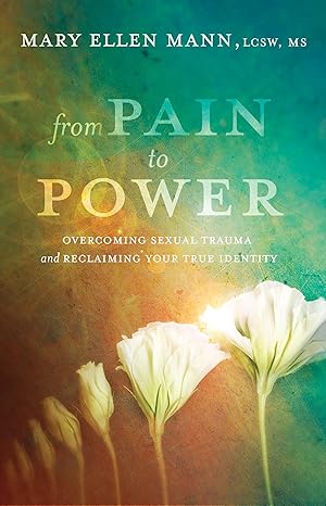 From Pain to Power: Overcoming Sexual Trauma and Reclaiming Your True Identity Paperback