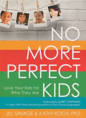No More Perfect Kids: Love the Kids for Who They Are Ones You Want