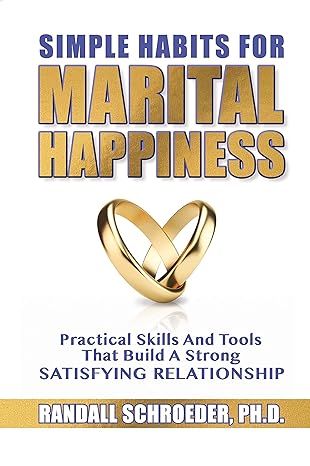 Simple Habits for Marital Happiness: Practical Skills and Tools That Build a Strong Satisfying Relationship Paperback