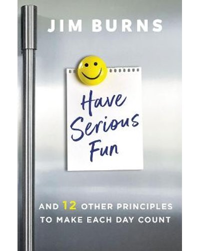 Have Serious Fun - And 12 Other Principles to Make Each Day Count (Paperback)