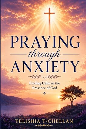 Praying Through Anxiety: Finding Calm in the Presence of God (Praying Through Life)